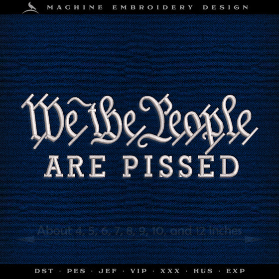 Embroidery: "We The People Are Pissed" - Nine Sizes - Fits Hoops 4x4 to 12x12